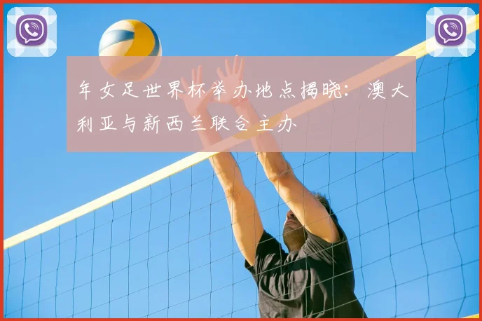 年女足世界杯举办地点揭晓:澳大利亚与新西兰联合主办