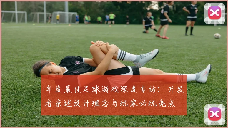 年度最佳足球游戏深度专访:开发者亲述设计理念与玩家必玩亮点