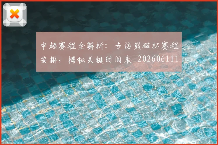 中超赛程全解析:专访熊猫杯赛程安排,揭秘关键时间表_20260611140928