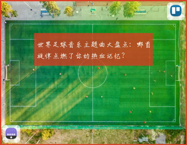 世界足球音乐主题曲大盘点：哪首旋律点燃了你的热血记忆？